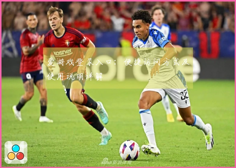 爱游戏登录入口：便捷访问方式及使用说明详解